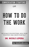 How to Do the Work: Recognize Your Patterns, Heal from Your Past, and Create Your Self by Dr. Nicole LePera: Conversation Starters (eBook, ePUB)