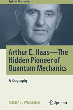 Arthur E. Haas - The Hidden Pioneer of Quantum Mechanics - Wiescher, Michael