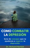 Como Combatir La Depresión: Guía de consejos que te ayudaran a superar la depresión (eBook, ePUB)