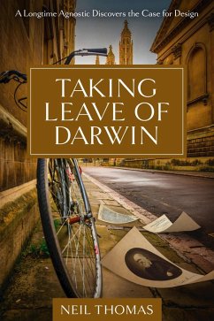Taking Leave of Darwin: A Longtime Agnostic Discovers the Case for Design (eBook, ePUB) - Thomas, Neil