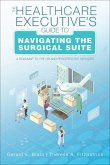 The Healthcare Executive's Guide to Navigating the Surgical Suite: A Roadmap to the OR and Perioperative Services (eBook, ePUB)
