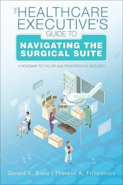 The Healthcare Executive's Guide to Navigating the Surgical Suite: A Roadmap to the OR and Perioperative Services (eBook, ePUB) - Biala, Gerlad E.; Fitzpatrick, Therese A.