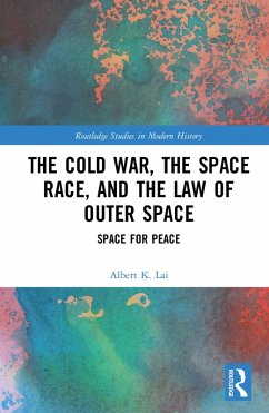 The Cold War, the Space Race, and the Law of Outer Space (eBook, PDF) - Lai, Albert K.