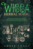 Wicca Herbal Magic: The Ultimate Practical Magic Guide. Discover a Complete Catalogue of Magical Plants, Oil and Herbs. Start Enjoying Mysterious Wiccan Rituals and Spells (eBook, ePUB)