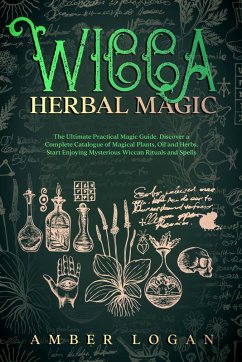 Cover Wicca Herbal Magic: The Ultimate Practical Magic Guide. Discover a Complete Catalogue of Magical Plants, Oil and Herbs. Start Enjoying Mysterious Wiccan Rituals and Spells (eBook, ePUB)