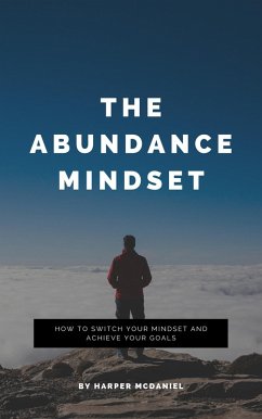 The Abundance Mindset - How To Switch Your Mindset And Achieve Your Goals (eBook, ePUB) - McDaniel, Harper