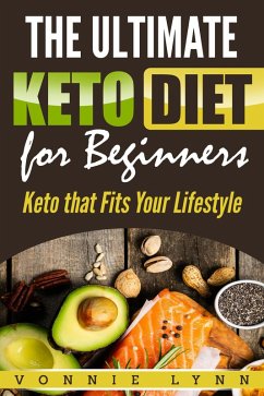 The Ultimate Keto Diet for Beginners Keto that Fits Your Lifestyle (eBook, ePUB) - Lynn, Vonnie