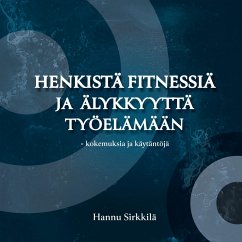 Henkistä fitnessiä ja älykkyyttä työelämään - kokemuksia ja käytäntöjä (eBook, ePUB) Henkistä fitnessiä ja älykkyyttä työelämään - kokemuksia ja käytäntöjä (eBook, ePUB)