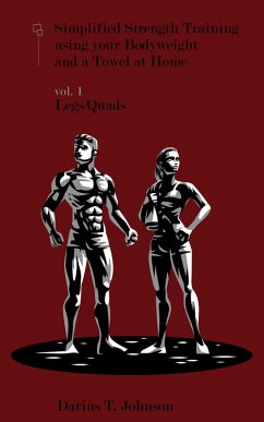 Simplified Strength Training using your Bodyweight and a Towel at Home Vol. 1: Legs/Quads (eBook, ePUB) - Johnson, Darius