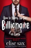 How to Marry the Last Billionaire on Earth (Operation Billionaire Trilogy, #3) (eBook, ePUB)