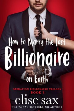 How to Marry the Last Billionaire on Earth (Operation Billionaire Trilogy, #3) (eBook, ePUB) - Sax, Elise