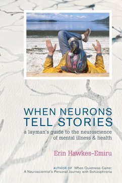 When Neurons Tell Stories A Layman's Guide to the Neuroscience of Mental Illness and Health Erin Hawkes- (eBook, ePUB) - Hawkes-Emiru, Erin