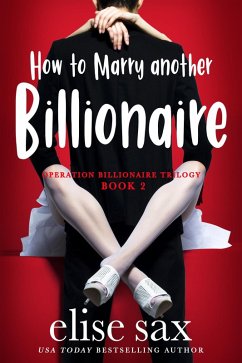 How to Marry Another Billionaire (Operation Billionaire Trilogy, #2) (eBook, ePUB) - Sax, Elise