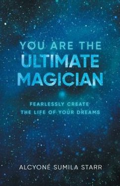 You Are The Ultimate Magician (eBook, ePUB) - Alcyone Sumila Starr