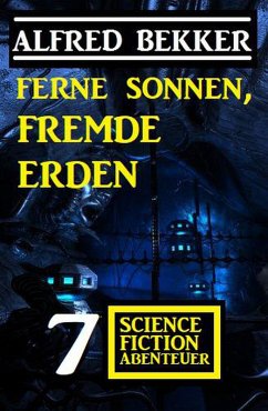 Ferne Sonnen, fremde Erden: 7 Science Fiction Abenteuer (eBook, ePUB) - Bekker, Alfred