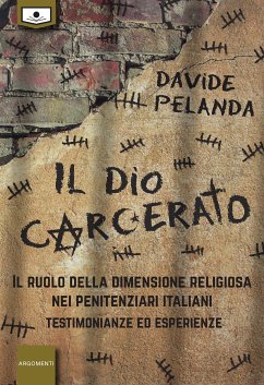 Il Dio carcerato - Il ruolo della dimensione religiosa nei penitenziari italiani -Testimonianze ed esperienze (eBook, ePUB) - Pelanda, Davide