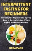 Intermittent Fasting For Beginners: Your Complete Beginners Step By Step Guide to Burning Fat, Lose Weight Rapidly and Improve Wellness (eBook, ePUB)