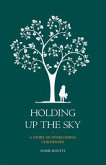 Holding Up the Sky-A Story of Overcoming Childhood (eBook, ePUB)