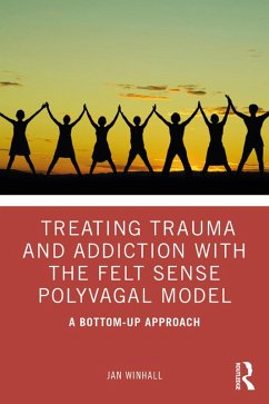 Treating Trauma and Addiction with the Felt Sense Polyvagal Model (eBook, PDF) - Winhall, Jan