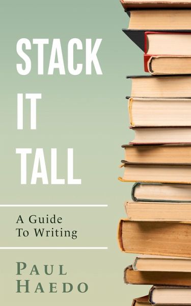 Stack It Tall: A Guide To Writing (Standalone Self-Help Books) (eBook, ePUB)