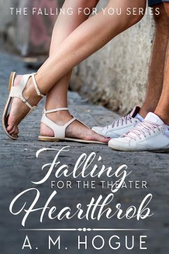 Falling for the Theatre Heartthrob (The Falling for You Series) (eBook, ePUB) - Hogue, A. M.