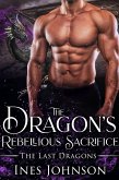 The Dragon's Rebellious Sacrifice (The Last Dragons, #4) (eBook, ePUB) The Dragon's Rebellious Sacrifice (The Last Dragons, #4) (eBook, ePUB)
