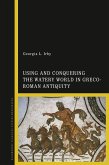 Using and Conquering the Watery World in Greco-Roman Antiquity (eBook, ePUB)