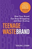 Teenage Wastebrand: How Your Brand Can Stop Struggling and Start Scaling (eBook, ePUB) Teenage Wastebrand: How Your Brand Can Stop Struggling and Start Scaling (eBook, ePUB)