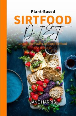 Plant-Based Sirtfood Diet: Unlock the Power of Plant Sirtfood and Burn Fat (eBook, ePUB) - Harris, Jane
