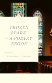 Frozen Spark - A Poetry Book (eBook, ePUB) Frozen Spark - A Poetry Book (eBook, ePUB)