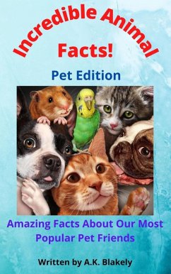 Incredible Animal Facts! Pet Edition (eBook, ePUB) - Blakely, A. K.
