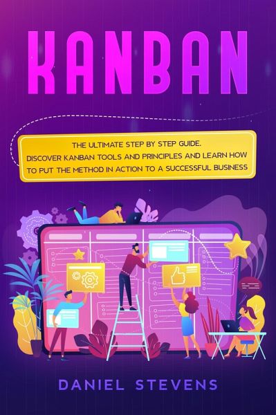 Kanban: The Ultimate Step by Step Guide. Discover Kanban Tools and Principles and Learn how to Put the Method in Action to a Successful Business. (eBook, ePUB) Kanban: The Ultimate Step by Step Guide. Discover Kanban Tools and Principles and Learn how to Put the Method in Action to a Successful Business. (eBook, ePUB)