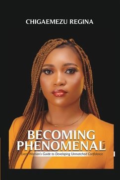 Becoming Phenomenal: Every Woman's Guide To Developing Unmatched Confidence - Chigaemezu, Regina