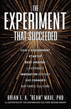 The Experiment That Succeeded How a Government Startup Beat Amazon, Leveraged Innovation History and Changed Air Force Culture - "Beam" Maue, Brian E. A.