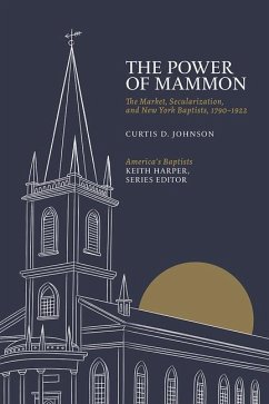 The Power of Mammon: The Market, Secularization, and New York Baptists, 1790-1922 - Johnson, Curtis D.