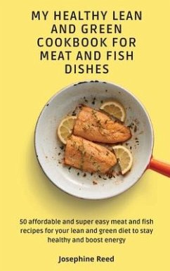 My Healthy Lean and Green Cookbook for Meat and Fish dishes: 50 affordable and super easy meat and fish recipes for your lean and green diet to stay h - Reed, Josephine