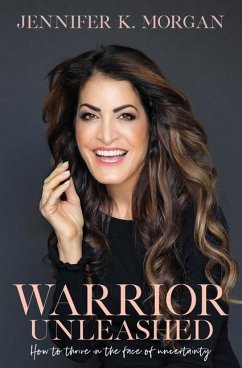 Warrior Unleashed: How to thrive in the face of uncertainty. - Morgan, Jennifer K.