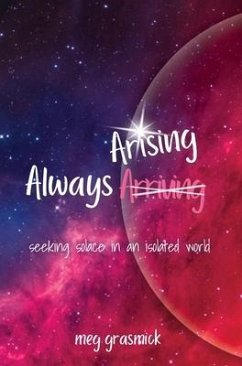 Always Arising: Seeking Solace in an Isolated World - Grasmick, Meg