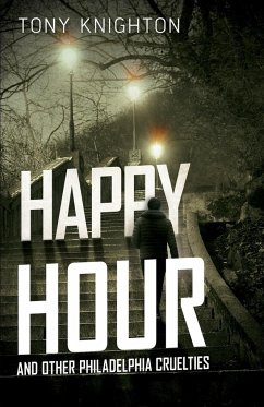 HAPPY HOUR AND OTHER PHILADELPHIA CRUELTIES - Knighton, Tony