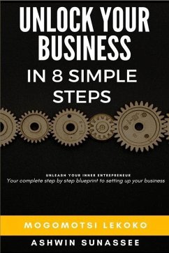 Unleash Your Inner Entrepreneur: Unlock Your Business In 8 Simple Steps - Sunassee, Ashwin; Lekoko, Mogomotsi