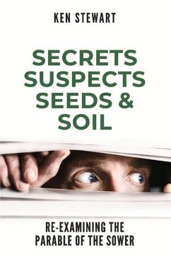 Secrets, Suspects, Seeds & Soil: Re-Examining the Parable of the Sower - Stewart, Ken