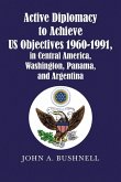 Active Diplomacy to Achieve Us Objectives 1960-1991, in Central America, Washington, Panama, and Argentina