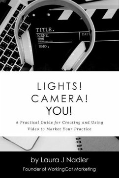 Lights! Camera! YOU!: A Practical Guide for Creating and Using Video to Market Your Practice - Nadler, Laura J.