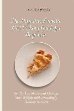 The Definitive Diabetic Diet Cooking Guide for Beginners - Woods, Danielle