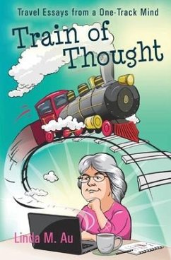 Train of Thought: Travel Essays from a One-Track Mind - Au, Linda M.