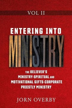 Entering Into Ministry Vol II: The Believer's Ministry - Spiritual and Motivational Gifts - Corporate Priestly Ministry - Overby, Jorn