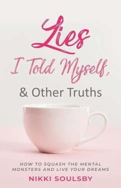 Lies I Told Myself, and Other Truths: How to Squash the Mental Monsters and Live Your Dreams - Soulsby, Nikki