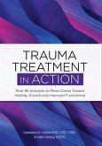 Trauma Treatment in Action: Over 85 Activities to Move Clients Toward Healing, Growth and Improved Functioning Trauma Treatment in Action: Over 85 Activities to Move Clients Toward Healing, Growth and Improved Functioning