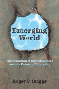 Emerging World: The Evolution of Consciousness and the Future of Humanity - Briggs, Roger