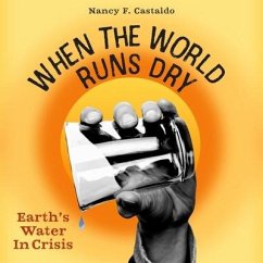 When the World Runs Dry Lib/E: Earth's Water in Crisis - Castaldo, Nancy; Castaldo, Nancy F.